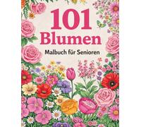 101 Blumen Malbuch für Senioren: Große Motive in Großdruck zum einfachen Ausmalen, Entspannung & Stressabbau