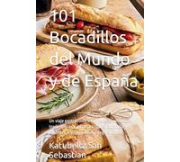 101 Bocadillos del Mundo y de España: Un viaje gastronómico con recetas auténticas, tradicionales e internacionales. Bocadillos calientes, fríos, gourmet y vegetarianos. (Gastronomía con Historia)