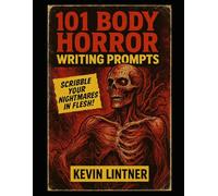 101 Body Horror Writing Prompts: Spark Twisted Stories of Flesh, Mutation, and Madness (101 Horror Writing Prompts Series)