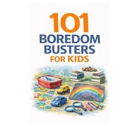 101 Boredom Busters for Kids: Easy, Screen-Free Activities to Keep Kids Busy, Creative & Engaged (101 Families)