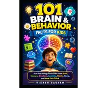 101 Brain and Behavior Facts for Kids: Fun Psychology Facts About the Brain, Memory, Emotions, Learning, Habits, Sleep, and How Kids Think