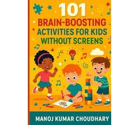 101 Brain-Boosting Activities for Kids Without Screens: Creative, Physical, Social, and Emotional Development for Children Ages 3-8 in a Screen-Free World