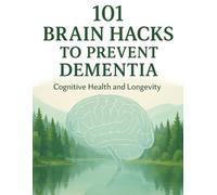 101 Brain Hacks To Prevent Dementia