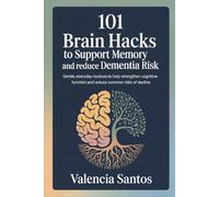 101 Brain Hacks to Support Memory and Reduce Dementia Risk: Gentle, Everyday Routines to Help Strengthen Cognitive Function and Reduce Common Risks of Decline