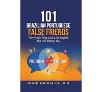 101 Brazilian Portuguese False Friends: The Words That Look Like English But Will Betray You - With Wrong vs. Right Translations, Pronunciation, Dialogues, and Cultural Notes