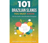 101 Brazilian Slangs You Must Know: The Fun Guide to Real Brazilian Portuguese - With Literal Translations, Pronunciation, Dialogues, and Cultural Notes