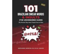 101 Brazilian Swear Words & Insults: The Uncensored Guide to Real Brazilian Portuguese - The Words They Don't Teach You in Class - With Severity Ratings, Literal Translations, and Cultural Notes
