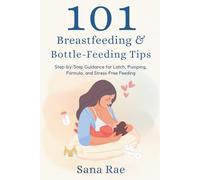 101 Breastfeeding & Bottle-Feeding Tips: Step-by-Step Guidance for Latch, Pumping, Formula, and Stress-Free Feeding (101 Parenting)