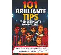 101 Brilliant Tips from Legendary Footballers: Lamine Yamal, Messi, Khvicha Kvaratskhelia, Harry Kane, Virgil van Dijk, Lautaro Martínez - and many other football legends