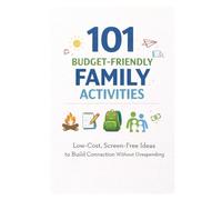 101 Budget-Friendly Family Activities: Low-Cost, Screen-Free Ideas to Build Connection Without Overspending (101 Families)
