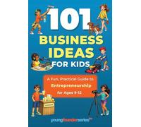 101 Business Ideas for Kids: A Fun, Practical Guide to Entrepreneurship for Ages 9-12