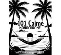 101 Calme Monochrome Livre de Coloriage pour Adultes: Scènes relaxantes en noir et blanc à colorier - Paysages paisibles, animaux doux et ... minimalistes pour la détente et la créativité