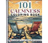 101 CALMNESS: Adult Coloring Book - Relaxing Book to Calm your Mind and Stress Relief - Beautiful Designs of Animals, Landscape, Beach, House, Birds, Flowers, and more