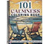 101 CALMNESS: Adult Coloring Book - Relaxing Book to Calm your Mind and Stress Relief - Beautiful Designs of Animals, Landscape, Beach, House, Birds, Flowers, and more