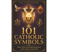 101 Catholic Symbols: Short Facts and Inspiring Stories of the Signs of the Faith: 5 (Fast Faith Facts)