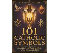 101 Catholic Symbols: Short Facts and Inspiring Stories of the Signs of the Faith (Fast Faith Facts)