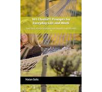 101 ChatGPT Prompts for Everyday Life and Work: Save Time, Boost Creativity, and Simplify Your Life with AI
