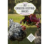 101 Chicken Keeping Hacks from Fresh Eggs Daily: Tips, Tricks, and Ideas for You and your Hens