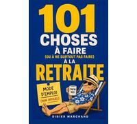 101 Choses à Faire (ou à Ne Surtout Pas Faire) à la Retraite: Le Mode d'Emploi (Non Officiel) du Jeune Retraité | Livre Cadeau Départ à la Retraite | ... Jeunes Retraités | Quoi Faire à la Retraite