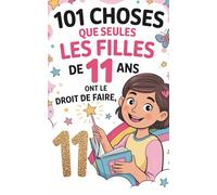 101 choses que seules les filles de 11 ans ont le droit de faire: 101 idées merveilleuses - Imagination, rires et confiance en soi pour les filles de ... à la découverte de leur propre univers.