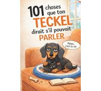 101 choses que ton teckel dirait s’il pouvait parler: Le livre cadeau drôle pour les amoureux de teckels - plein d’humour, de vérités canines… et d’un petit chef à quatre pattes à la maison