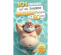 101 choses qu'un homme ne doit plus faire à 60 ans : Le livre cadeau pour les hommes - Libéré du sens du devoir, affranchi des attentes et avec une multitude de raisons de profiter de la vie