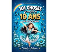 101 choses qu'une fille de 10 ans a le droit de faire: Le cadeau idéal pour les filles qui fêtent leur 10ème anniversaire - rempli de pensées bienveillantes et encourageantes (LIVRES ENFANTS)