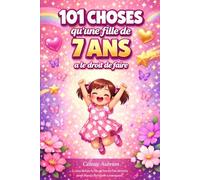 101 choses qu'une fille de 7 ans a le droit de faire: Le cadeau idéal pour les filles qui fêtent leur 7ème anniversaire - rempli de pensées bienveillantes et encourageantes