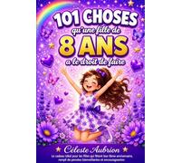 101 choses qu'une fille de 8 ans a le droit de faire: Le cadeau idéal pour les filles qui fêtent leur 8ème anniversaire - rempli de pensées bienveillantes et encourageantes (LIVRES ENFANTS)