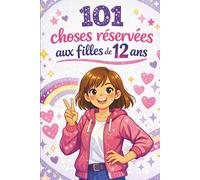 101 choses réservées aux filles de 12 ans: Le cadeau spécial pour le 12ᵉ anniversaire ou pour n’importe quel moment - rempli de pensées bienveillantes et encourageantes