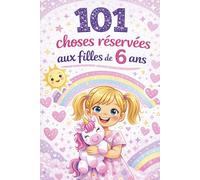 101 choses réservées aux filles de 6 ans: Idée cadeau parfaite pour une fille de 6 ans - pensées positives et bienveillantes