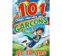 101 Choses réservées aux Garçons de 10 ans: Bonnes Habitudes, Pensées Positives et Défis . Le Cadeau d'anniversaire qui Rend Fier d'avoir 10 ans