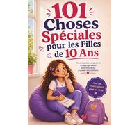 101 Choses Spéciales pour les Filles de 10 Ans: Pensées Positives, Inspirations et Espace Personnel pour Rêver, Écrire et Grandir avec Confiance (Les Années Magiques des Filles)