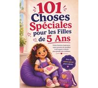 101 Choses Spéciales pour les Filles de 5 Ans: Petites histoires inspirantes, super-pouvoirs du quotidien et joli espace à colorier pour grandir avec confiance (Les Années Magiques des Filles)