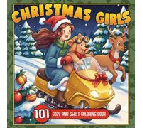 101 Christmas Girls Coloring Book: Festive Winter Moments Coloring Pages With Cute Girls, Cozy Fashion, Gentle Scenes for Kids and Teens to Unwind & Enjoy