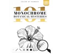 101 Color by Number Monochrome Botanical Mysteries: One Color Monochrome Coloring Book for Adults with Black and White Puzzles for Stress Relief and Fun!