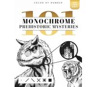 101 Color by Number Monochrome Prehistoric Mysteries: One Color Monochrome Coloring Book for Adults with Black and White Puzzles for Stress Relief and Fun!