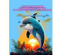 101 Coloriages d'Animaux Marins pour Enfants de 4 à 8 Ans : Poissons, Dauphins, Requins et Plus !: Activité éducative et amusante pour filles et ... fine, la créativité et l’amour de la nature