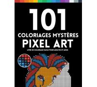 101 Coloriages Mystères Pixel Art: Livre de Coloriage par Numéros Facile et Anti-Stress | Grandes Cases, Gros Caractères et Fonds Noirs pour Adultes et Seniors