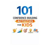 101 Confidence-Building Activities for Kids: Screen-Free Activities to Develop Leadership, Emotional Strength, and Self-Belief (101 Families)