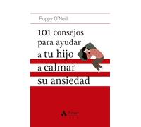 101 Consejos Para Ayudar A Tu Hijo A Calmar Su Ansiedad (FAMILIA Y EDUCACION)