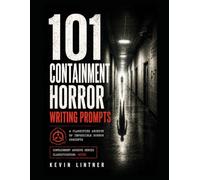101 Containment Horror Writing Prompts: Classified Anomalies, Forbidden Experiments, Cosmic Entities, and Reality-Breaking Horror Concepts for Writers (101 Horror Writing Prompts Series)