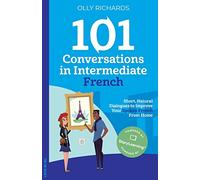 101 Conversations in Intermediate French: Short, Natural Dialogues to Improve Your French From Home: 2 (101 Conversations: French Edition)