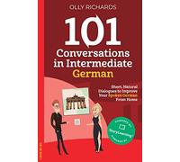 101 Conversations in Intermediate German: Short, Natural Dialogues to Improve Your Spoken German From Home: 2 (101 Conversations: German Edition)