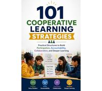 101 COOPERATIVE LEARNING STRATEGIES: Practical Structures to Build Participation, Accountability, Collaboration, and Deeper Learning
