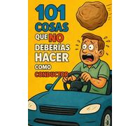 101 cosas que no deberías hacer como conductor: Un libro para todos los que hacen todo bien al volante… excepto conducir.