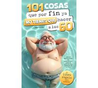 101 cosas que por fin ya no tienes que hacer a los 60 : El libro regalo para hombres - libre de obligaciones, sin expectativas y lleno de motivos para disfrutar de la vida