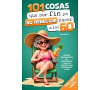 101 cosas que por fin ya no tienes que hacer a los 60 : El libro regalo para mujeres - libre de obligaciones, sin expectativas y lleno de motivos para disfrutar de la vida