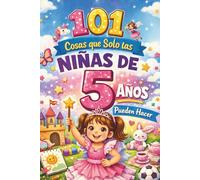 101 cosas que solo las niñas de 5 años pueden hacer: El regalo especial para el 5.º cumpleaños - lleno de pensamientos positivos que acompañan con alegría, valentía y confianza