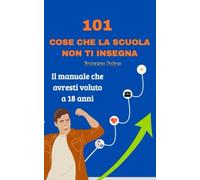 101 COSE CHE LA SCUOLA NON TI INSEGNA